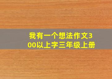 我有一个想法作文300以上字三年级上册