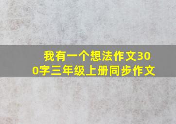 我有一个想法作文300字三年级上册同步作文