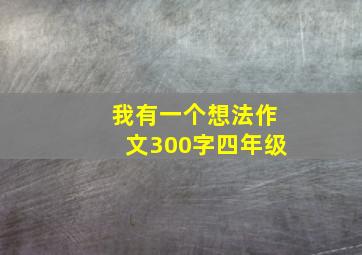 我有一个想法作文300字四年级