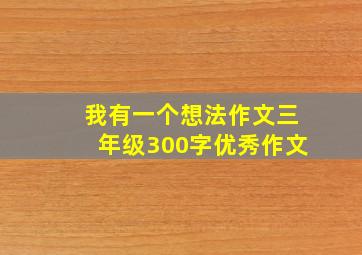 我有一个想法作文三年级300字优秀作文