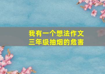 我有一个想法作文三年级抽烟的危害