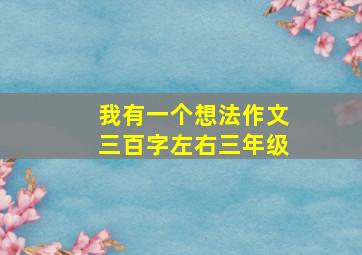 我有一个想法作文三百字左右三年级