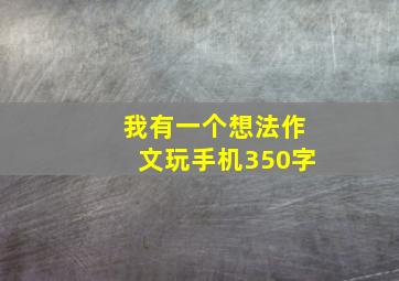 我有一个想法作文玩手机350字