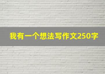 我有一个想法写作文250字