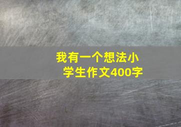 我有一个想法小学生作文400字