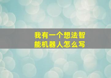 我有一个想法智能机器人怎么写