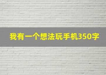 我有一个想法玩手机350字