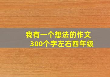 我有一个想法的作文300个字左右四年级