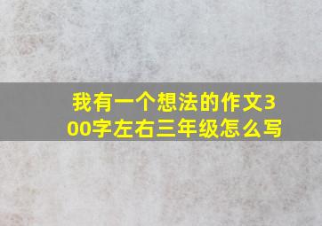 我有一个想法的作文300字左右三年级怎么写