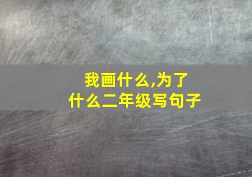 我画什么,为了什么二年级写句子