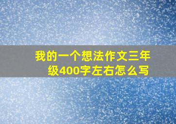 我的一个想法作文三年级400字左右怎么写