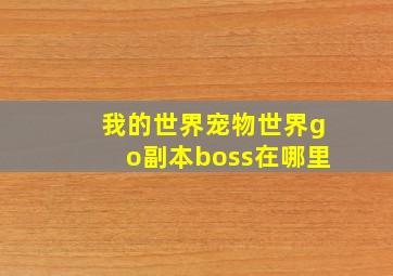 我的世界宠物世界go副本boss在哪里