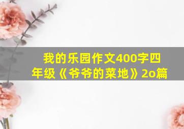 我的乐园作文400字四年级《爷爷的菜地》2o篇