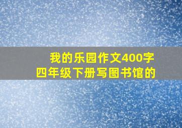 我的乐园作文400字四年级下册写图书馆的