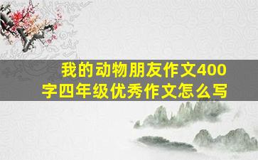 我的动物朋友作文400字四年级优秀作文怎么写