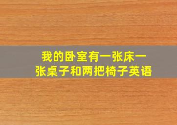 我的卧室有一张床一张桌子和两把椅子英语