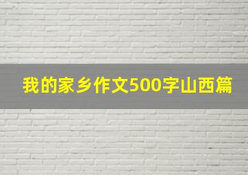 我的家乡作文500字山西篇