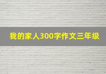 我的家人300字作文三年级