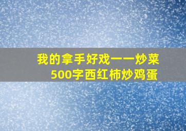 我的拿手好戏一一炒菜500字西红柿炒鸡蛋