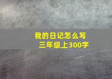 我的日记怎么写三年级上300字