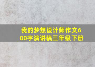 我的梦想设计师作文600字演讲稿三年级下册