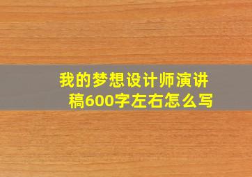 我的梦想设计师演讲稿600字左右怎么写