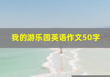 我的游乐园英语作文50字