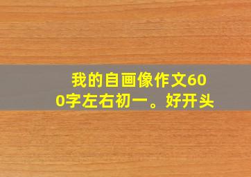 我的自画像作文600字左右初一。好开头