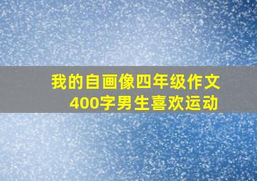 我的自画像四年级作文400字男生喜欢运动