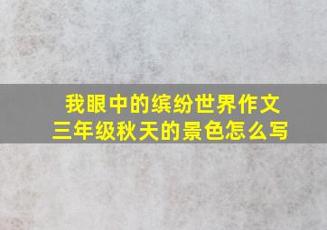 我眼中的缤纷世界作文三年级秋天的景色怎么写