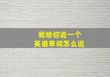 我给你说一个英语单词怎么说