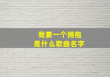 我要一个拥抱是什么歌曲名字