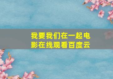 我要我们在一起电影在线观看百度云