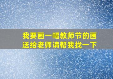 我要画一幅教师节的画送给老师请帮我找一下