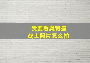 我要看奥特曼战士照片怎么拍