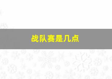 战队赛是几点