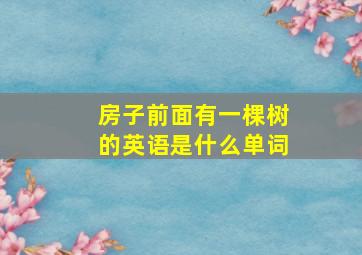 房子前面有一棵树的英语是什么单词