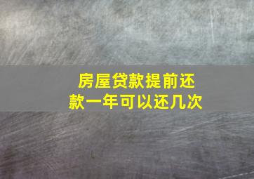 房屋贷款提前还款一年可以还几次