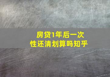 房贷1年后一次性还清划算吗知乎