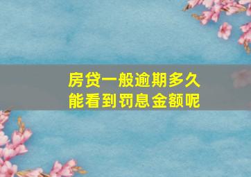 房贷一般逾期多久能看到罚息金额呢