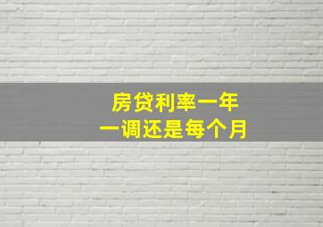 房贷利率一年一调还是每个月