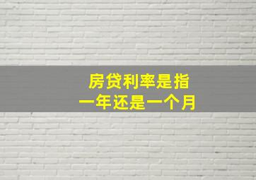 房贷利率是指一年还是一个月