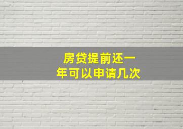 房贷提前还一年可以申请几次