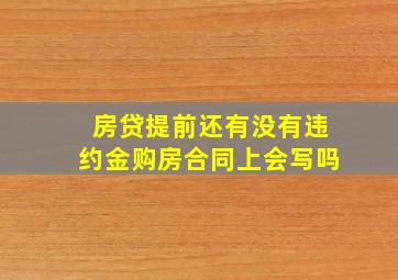 房贷提前还有没有违约金购房合同上会写吗