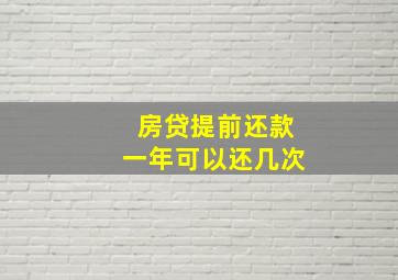 房贷提前还款一年可以还几次