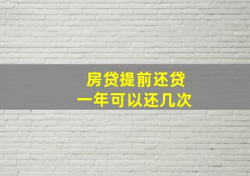 房贷提前还贷一年可以还几次