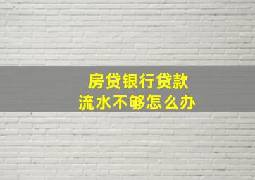 房贷银行贷款流水不够怎么办