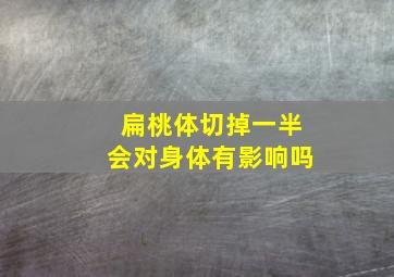 扁桃体切掉一半会对身体有影响吗