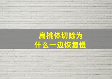 扁桃体切除为什么一边恢复慢