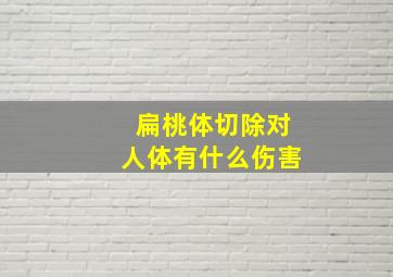 扁桃体切除对人体有什么伤害